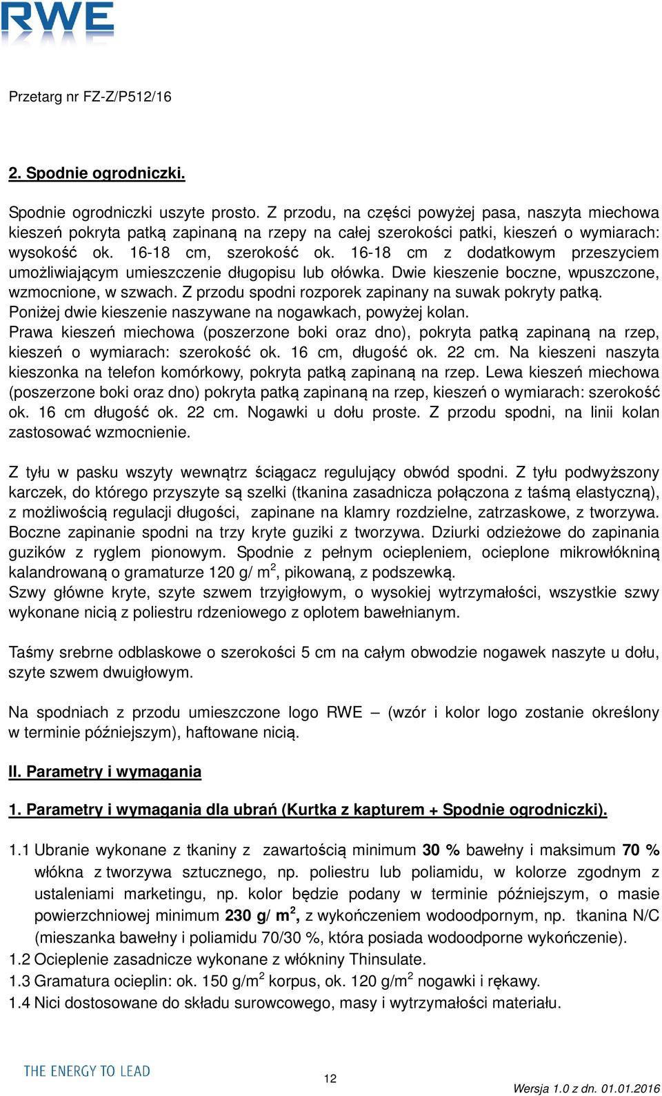 16-18 cm z dodatkowym przeszyciem umożliwiającym umieszczenie długopisu lub ołówka. Dwie kieszenie boczne, wpuszczone, wzmocnione, w szwach. Z przodu spodni rozporek zapinany na suwak pokryty patką.