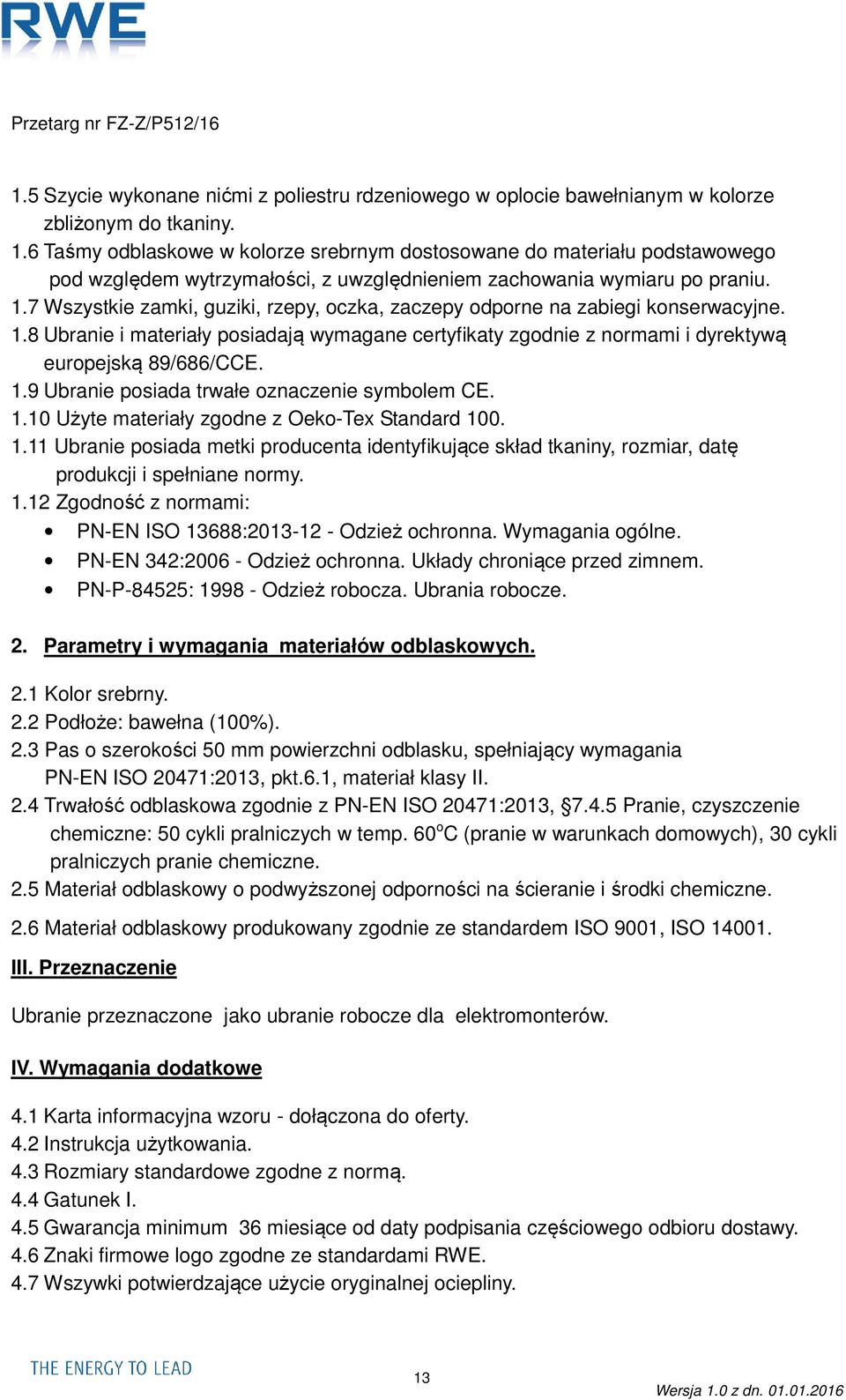 7 Wszystkie zamki, guziki, rzepy, oczka, zaczepy odporne na zabiegi konserwacyjne. 1.8 Ubranie i materiały posiadają wymagane certyfikaty zgodnie z normami i dyrektywą europejską 89/686/CCE. 1.9 Ubranie posiada trwałe oznaczenie symbolem CE.