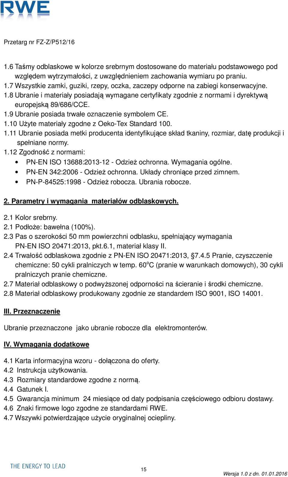 1.10 Użyte materiały zgodne z Oeko-Tex Standard 100. 1.11 Ubranie posiada metki producenta identyfikujące skład tkaniny, rozmiar, datę produkcji i spełniane normy. 1.12 Zgodność z normami: PN-EN ISO 13688:2013-12 - Odzież ochronna.