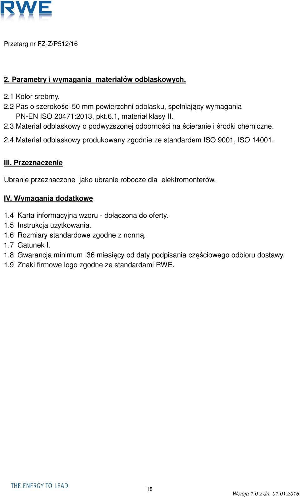 III. Przeznaczenie Ubranie przeznaczone jako ubranie robocze dla elektromonterów. IV. Wymagania dodatkowe 1.4 Karta informacyjna wzoru - dołączona do oferty. 1.5 Instrukcja użytkowania.