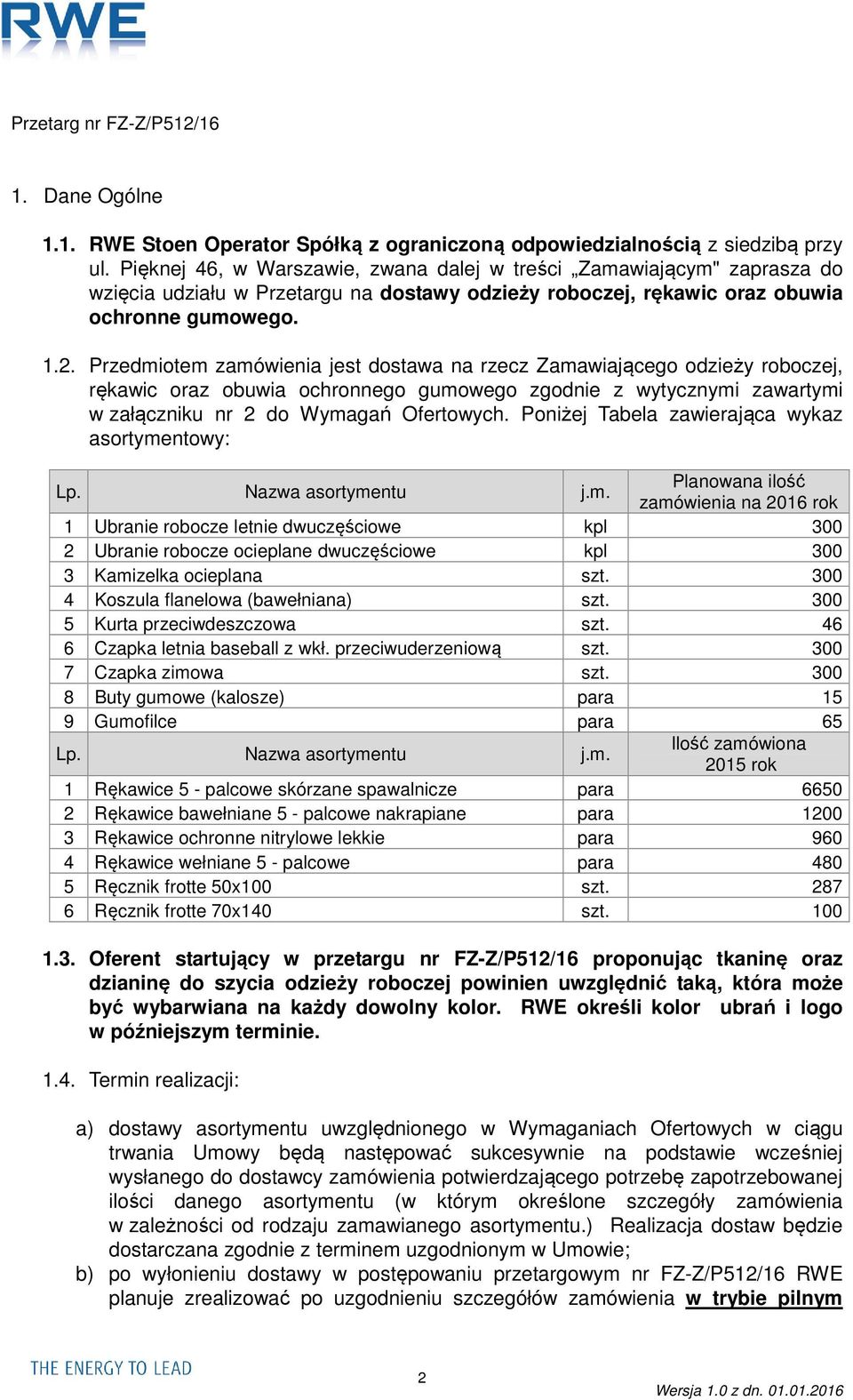 Przedmiotem zamówienia jest dostawa na rzecz Zamawiającego odzieży roboczej, rękawic oraz obuwia ochronnego gumowego zgodnie z wytycznymi zawartymi w załączniku nr 2 do Wymagań Ofertowych.
