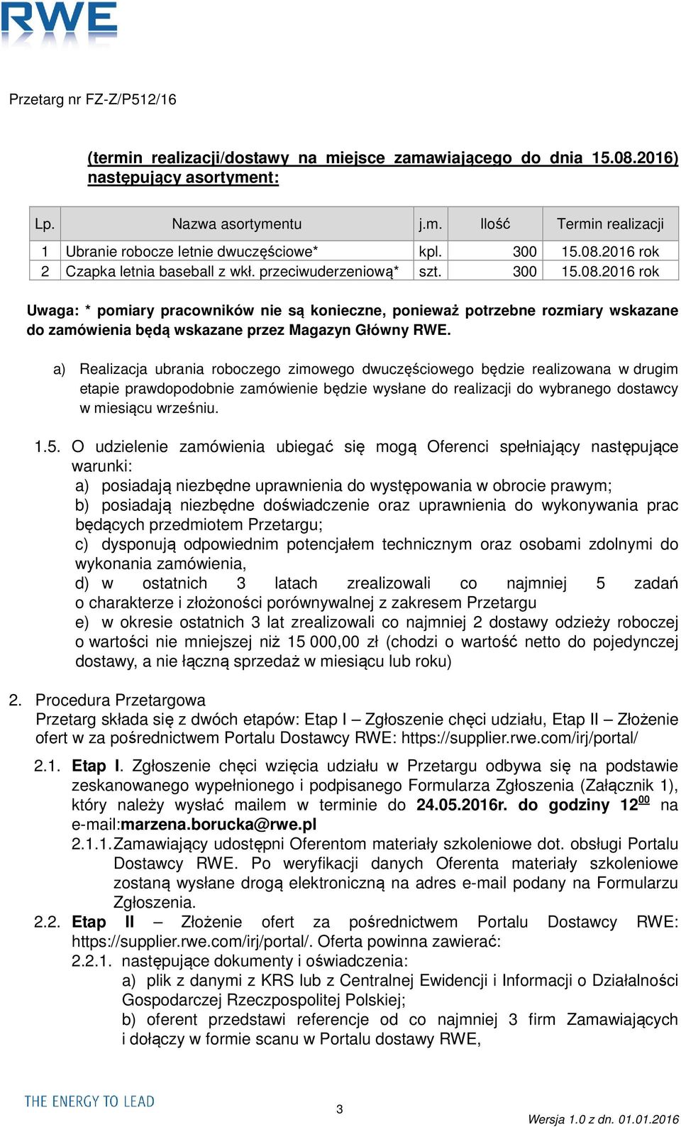 a) Realizacja ubrania roboczego zimowego dwuczęściowego będzie realizowana w drugim etapie prawdopodobnie zamówienie będzie wysłane do realizacji do wybranego dostawcy w miesiącu wrześniu. 1.5.