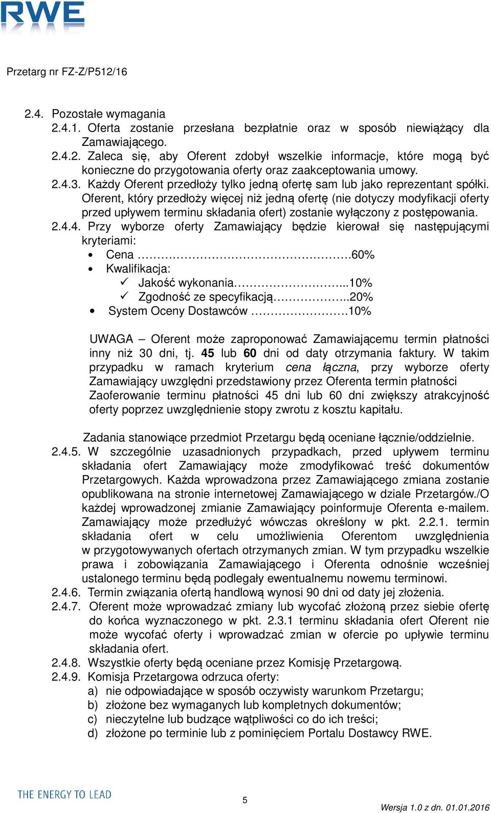 Oferent, który przedłoży więcej niż jedną ofertę (nie dotyczy modyfikacji oferty przed upływem terminu składania ofert) zostanie wyłączony z postępowania. 2.4.