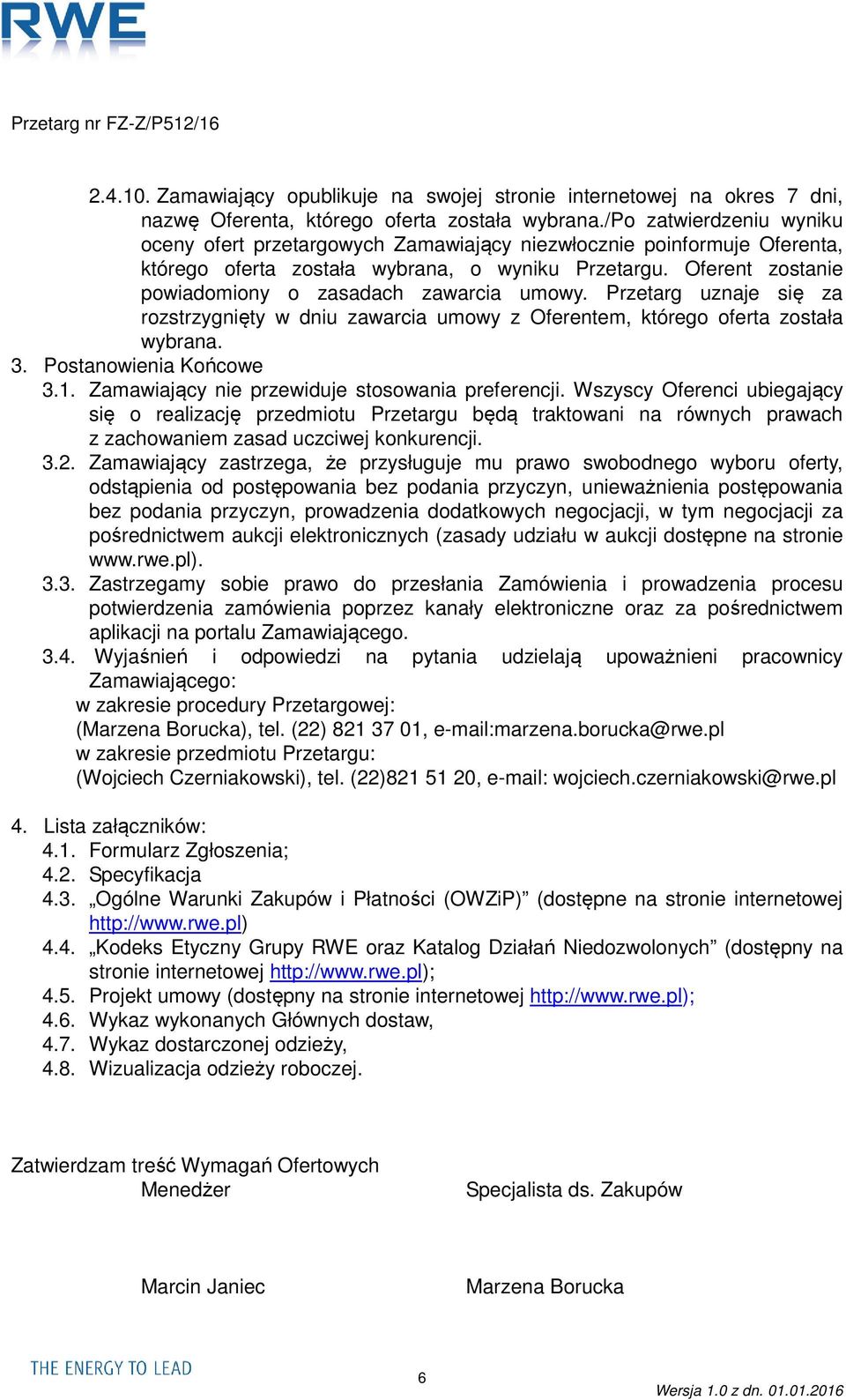 Oferent zostanie powiadomiony o zasadach zawarcia umowy. Przetarg uznaje się za rozstrzygnięty w dniu zawarcia umowy z Oferentem, którego oferta została wybrana. 3. Postanowienia Końcowe 3.1.