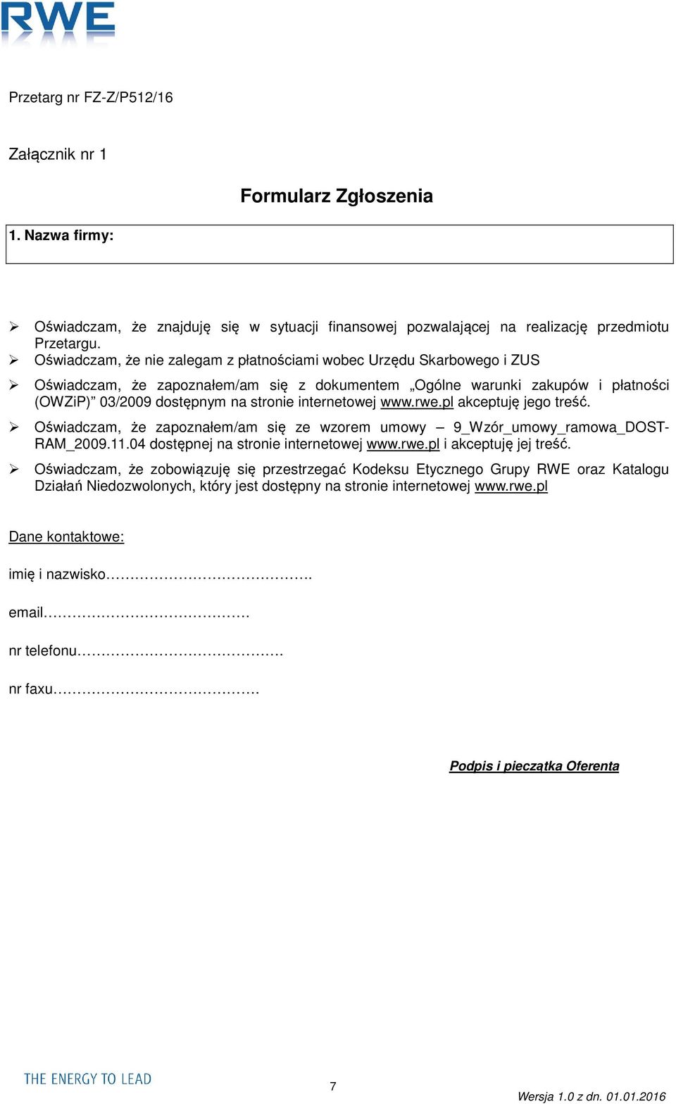 internetowej www.rwe.pl akceptuję jego treść. Oświadczam, że zapoznałem/am się ze wzorem umowy 9_Wzór_umowy_ramowa_DOST- RAM_2009.11.04 dostępnej na stronie internetowej www.rwe.pl i akceptuję jej treść.