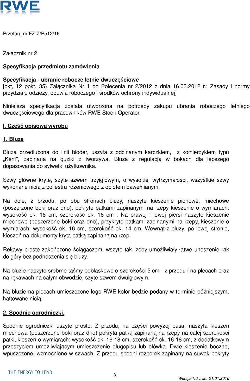 pracowników RWE Stoen Operator. I. Część opisowa wyrobu 1. Bluza Bluza przedłużona do linii bioder, uszyta z odcinanym karczkiem, z kołnierzykiem typu Kent, zapinana na guziki z tworzywa.