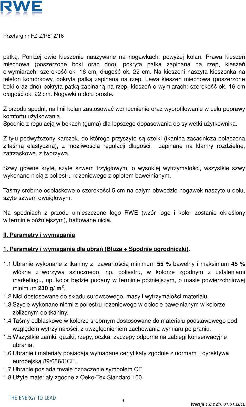 Lewa kieszeń miechowa (poszerzone boki oraz dno) pokryta patką zapinaną na rzep, kieszeń o wymiarach: szerokość ok. 16 cm długość ok. 22 cm. Nogawki u dołu proste.
