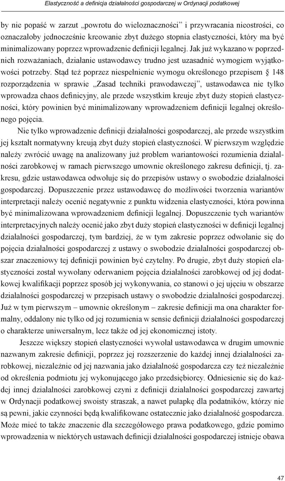 Jak już wykazano w poprzednich rozważaniach, działanie ustawodawcy trudno jest uzasadnić wymogiem wyjątkowości potrzeby.