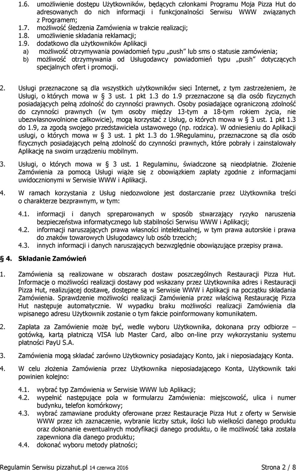 dodatkowo dla użytkowników Aplikacji a) możliwość otrzymywania powiadomień typu push lub sms o statusie zamówienia; b) możliwość otrzymywania od Usługodawcy powiadomień typu push dotyczących
