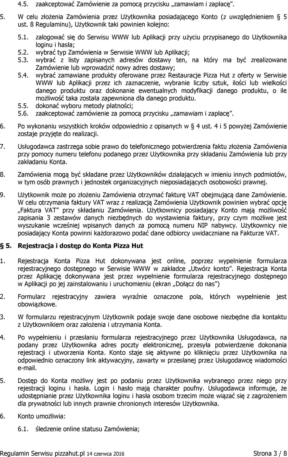 wybrać typ Zamówienia w Serwisie WWW lub Aplikacji; 5.3. wybrać z listy zapisanych adresów dostawy ten, na który ma być zrealizowane Zamówienie lub wprowadzić nowy adres dostawy; 5.4.