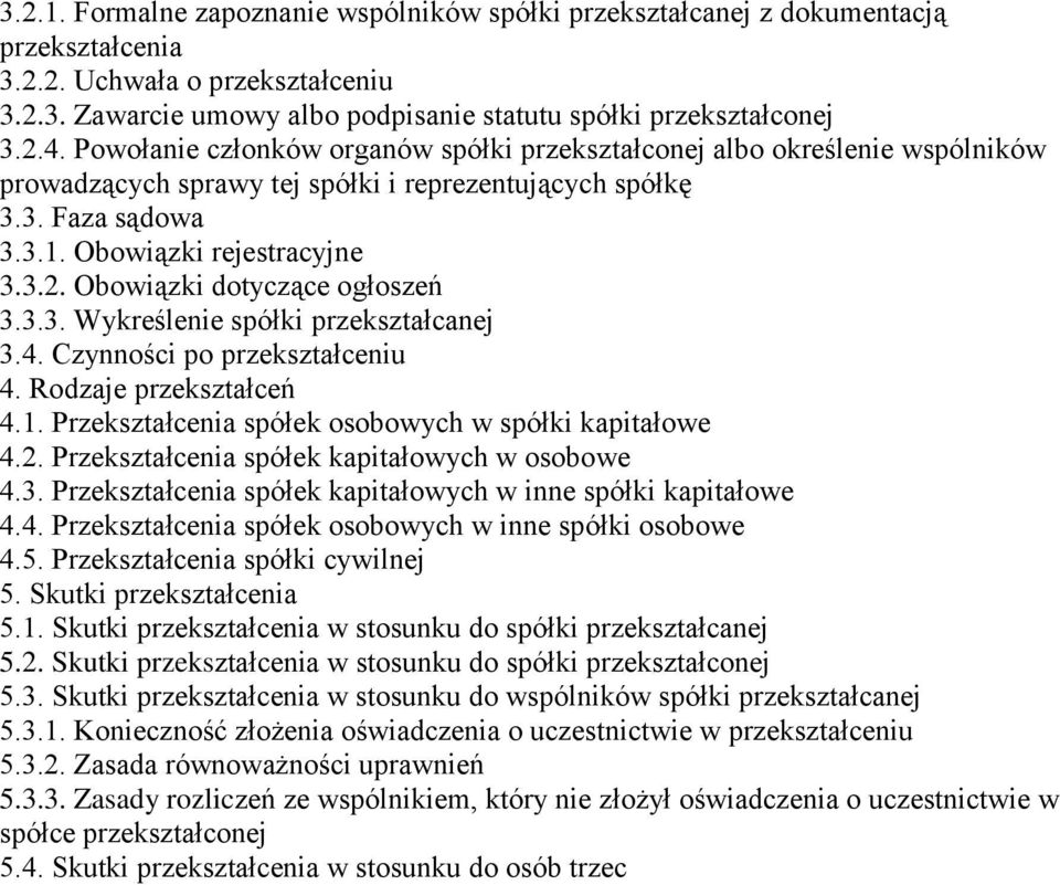 Obowiązki dotyczące ogłoszeń 3.3.3. Wykreślenie spółki przekształcanej 3.4. Czynności po przekształceniu 4. Rodzaje przekształceń 4.1. Przekształcenia spółek osobowych w spółki kapitałowe 4.2.