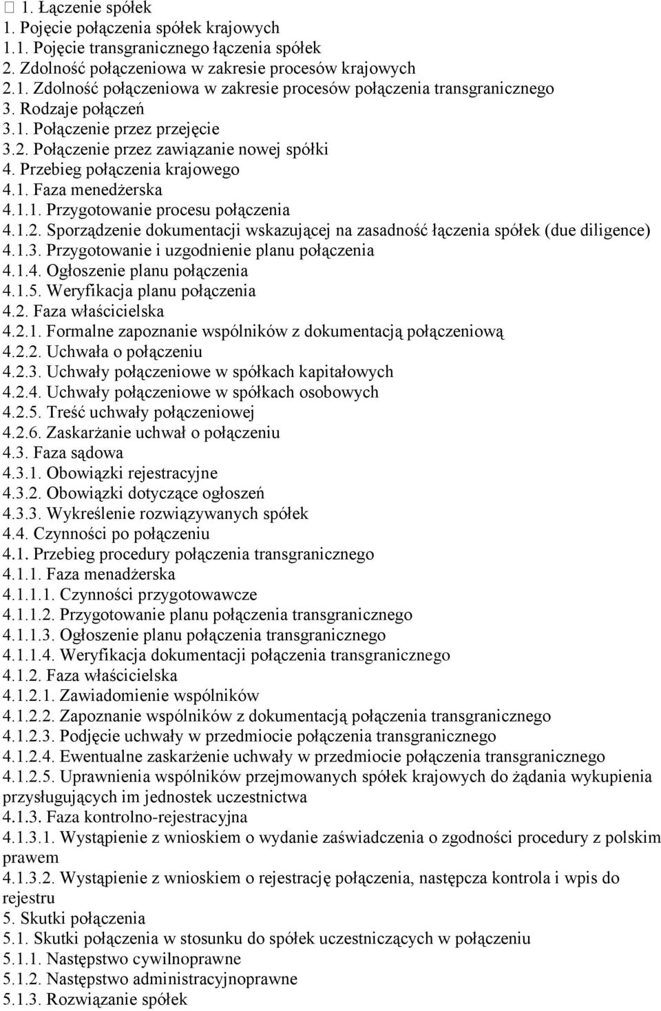 1.3. Przygotowanie i uzgodnienie planu połączenia 4.1.4. Ogłoszenie planu połączenia 4.1.5. Weryfikacja planu połączenia 4.2. Faza właścicielska 4.2.1. Formalne zapoznanie wspólników z dokumentacją połączeniową 4.