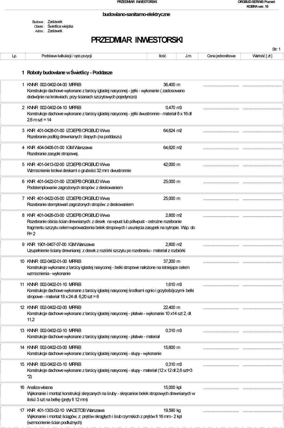 ..... Konstrukcje dachowe wykonane z tarcicy iglastej nasyconej - jętki dwustronnie - materiał 8 x 16 dł 2,6 m szt = 14 3 KNR 401-0428-01-00 IZOiEPB ORGBUD W-wa 64,624 m2.