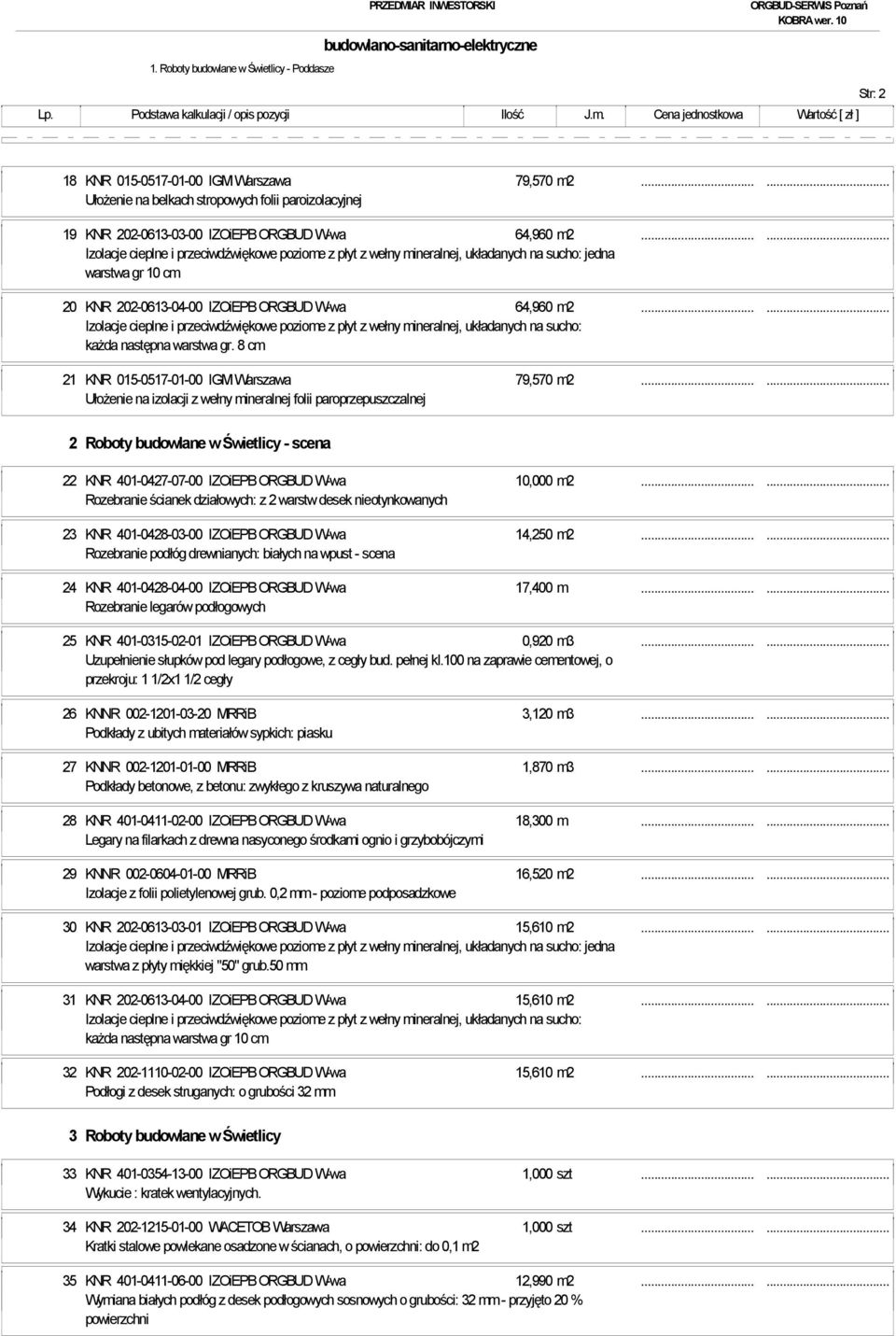 ..... Izolacje cieplne i przeciwdźwiękowe poziome z płyt z wełny mineralnej, układanych na sucho: jedna warstwa gr 10 cm 20 KNR 202-0613-04-00 IZOiEPB ORGBUD W-wa 64,960 m2.