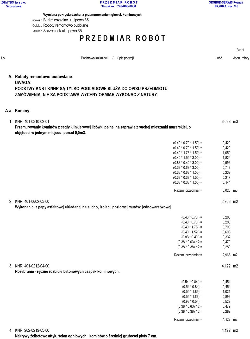 KNR 401-0310-02-01 6,028 m3 Przemurowanie kominów z cegły klinkierowej licówki pełnej na zaprawie z suchej mieszanki murarskiej, o objętosci w jednym miejscu: ponad 0,5m3. (0.40 * 0.70 * 1.