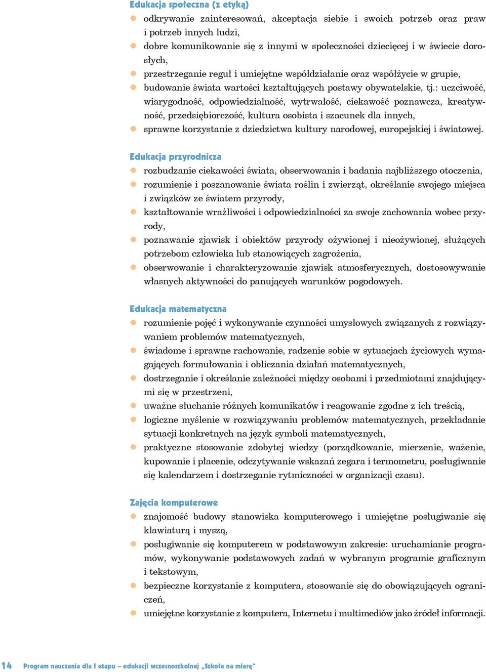 : uczciwość, wiarygodność, odpowiedzialność, wytrwałość, ciekawość poznawcza, kreatywność, przedsiębiorczość, kultura osobista i szacunek dla innych, sprawne korzystanie z dziedzictwa kultury