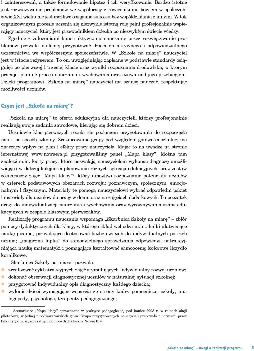 W tak organizowanym procesie uczenia się niezwykle istotną rolę pełni profesjonalnie wspierający nauczyciel, który jest przewodnikiem dziecka po niezwykłym świecie wiedzy.