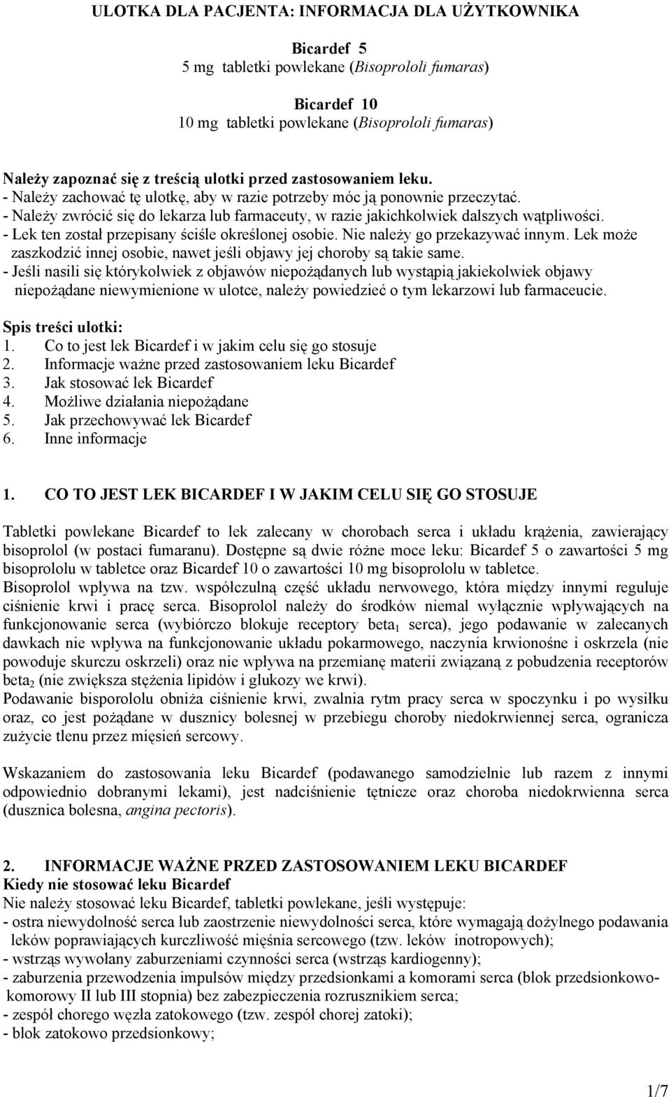- Należy zwrócić się do lekarza lub farmaceuty, w razie jakichkolwiek dalszych wątpliwości. - Lek ten został przepisany ściśle określonej osobie. Nie należy go przekazywać innym.