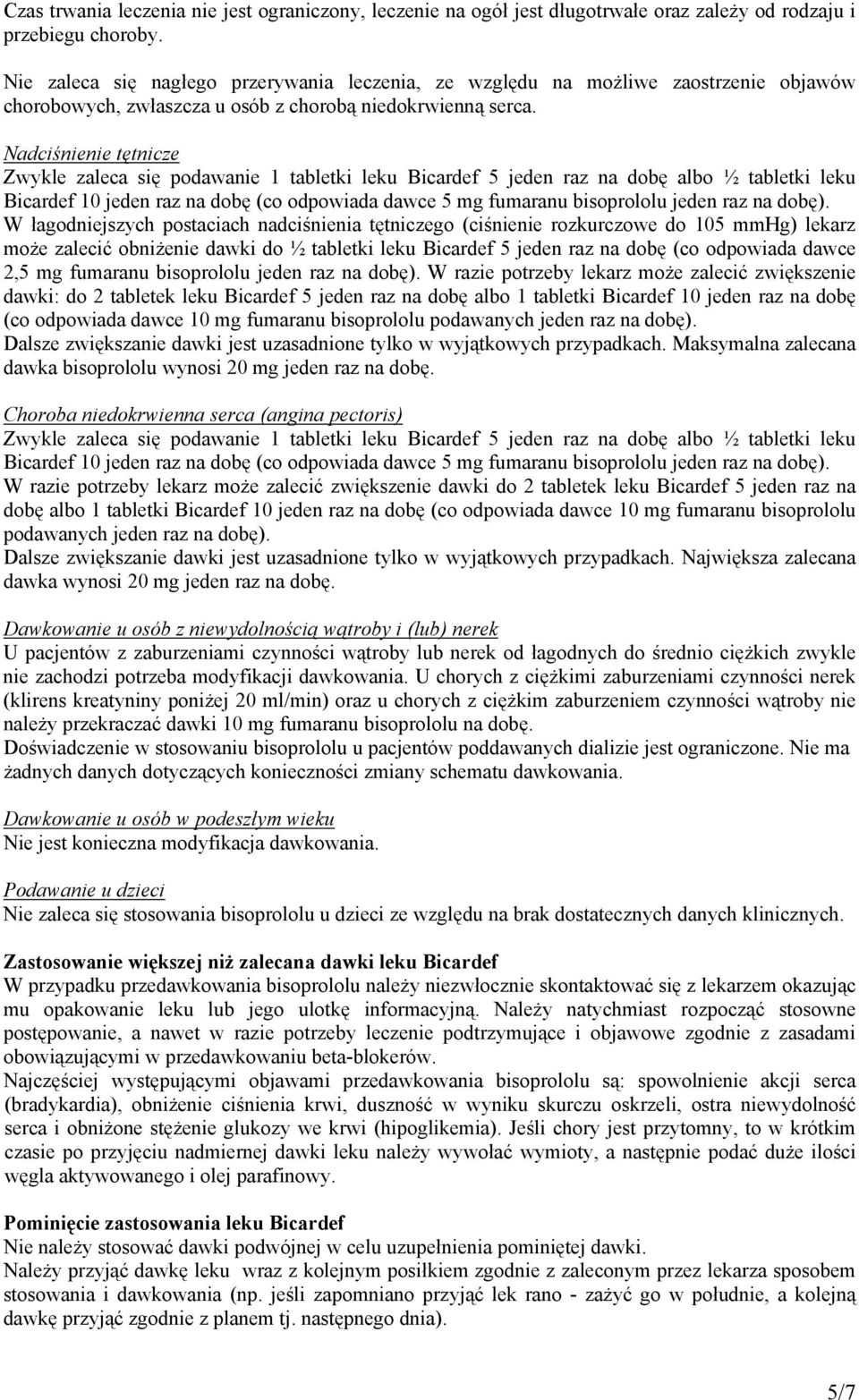 Nadciśnienie tętnicze Zwykle zaleca się podawanie 1 tabletki leku Bicardef 5 jeden raz na dobę albo ½ tabletki leku Bicardef 10 jeden raz na dobę (co odpowiada dawce 5 mg fumaranu bisoprololu jeden