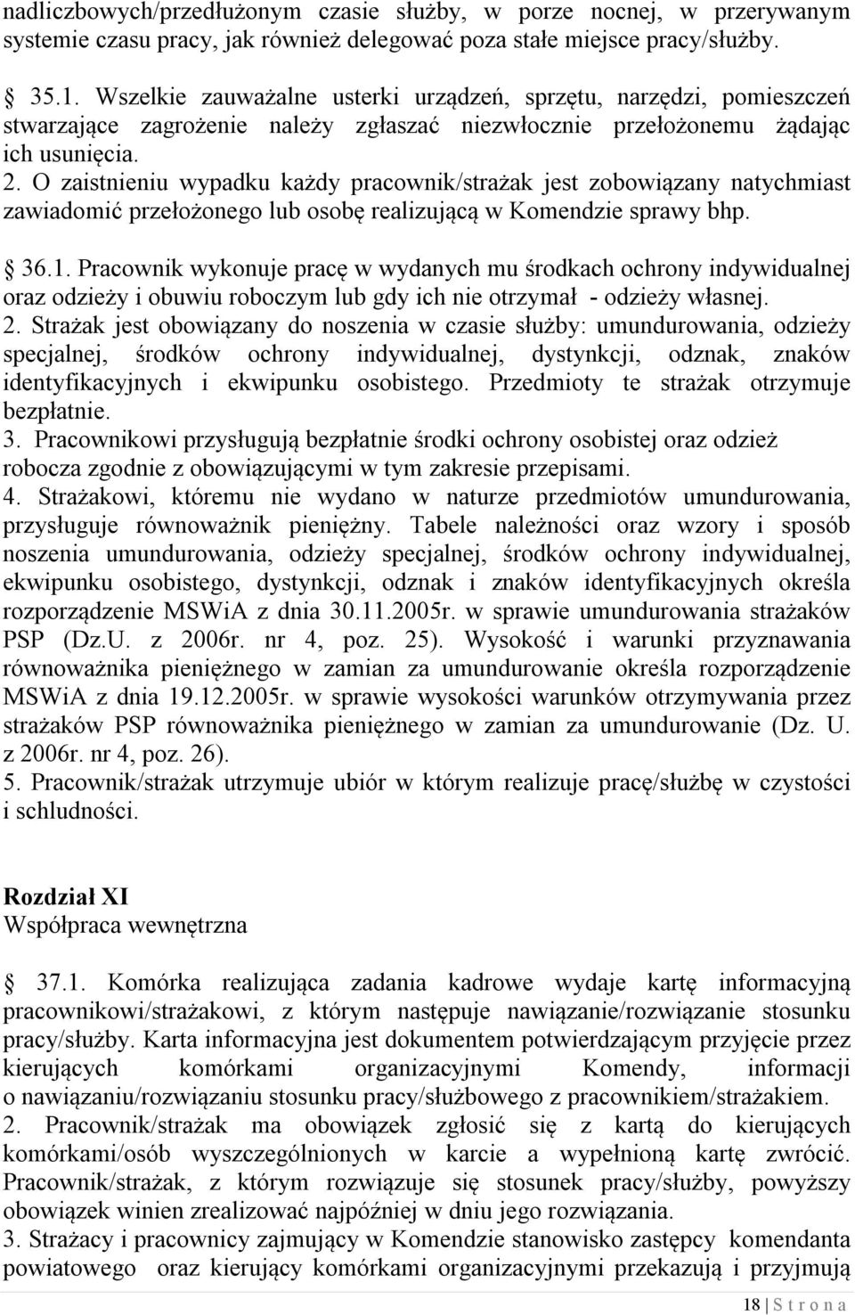 O zaistnieniu wypadku każdy pracownik/strażak jest zobowiązany natychmiast zawiadomić przełożonego lub osobę realizującą w Komendzie sprawy bhp. 36.1.