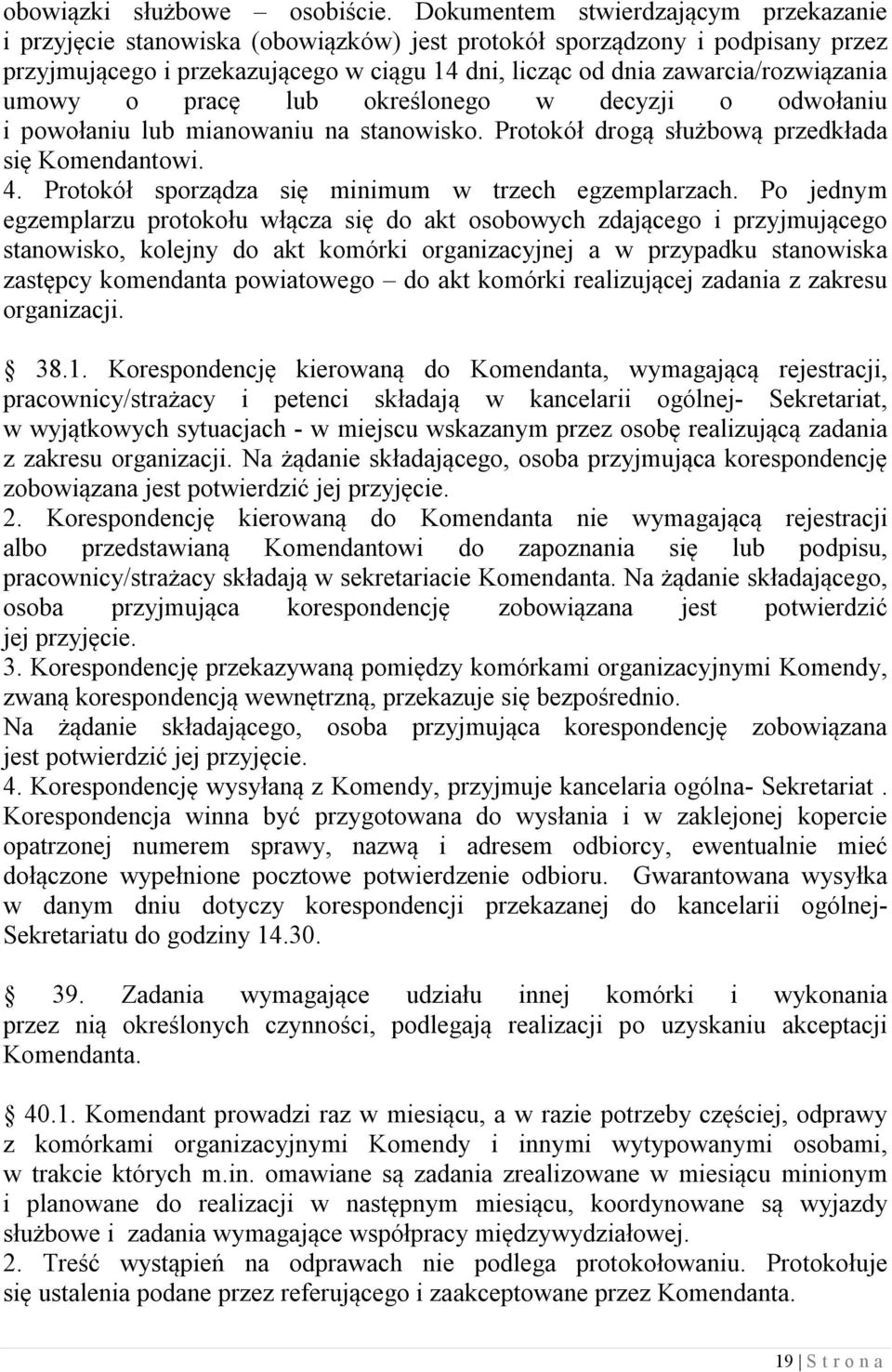 zawarcia/rozwiązania umowy o pracę lub określonego w decyzji o odwołaniu i powołaniu lub mianowaniu na stanowisko. Protokół drogą służbową przedkłada się Komendantowi. 4.