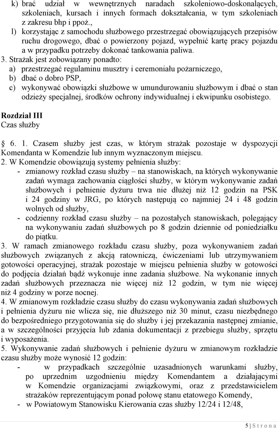 3. Strażak jest zobowiązany ponadto: a) przestrzegać regulaminu musztry i ceremoniału pożarniczego, b) dbać o dobro PSP, c) wykonywać obowiązki służbowe w umundurowaniu służbowym i dbać o stan