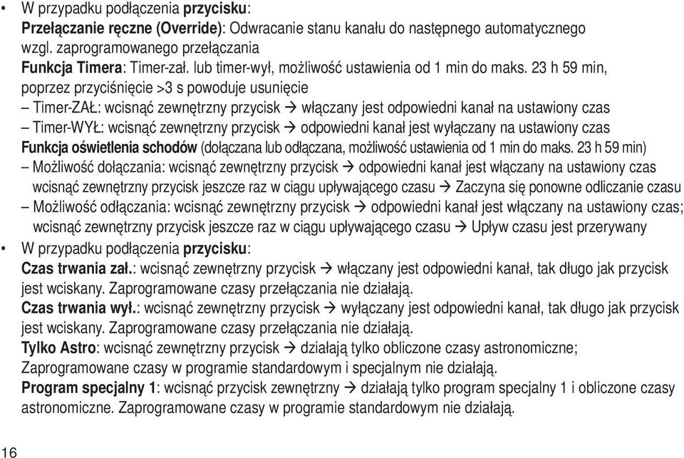 23 h 59 min, poprzez przyciśnięcie >3 s powoduje usunięcie Timer-ZAŁ: wcisnąć zewnętrzny przycisk włączany jest odpowiedni kanał na ustawiony czas Timer-WYŁ: wcisnąć zewnętrzny przycisk odpowiedni