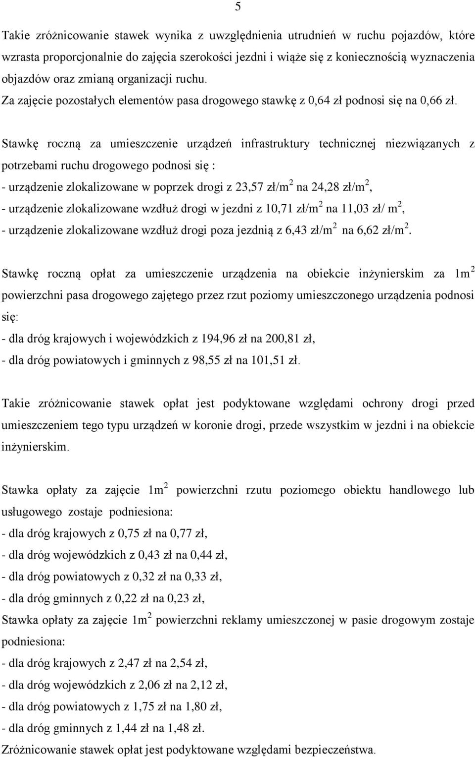 Stawkę roczną za umieszczenie urządzeń infrastruktury technicznej niezwiązanych z potrzebami ruchu drogowego podnosi się : - urządzenie zlokalizowane w poprzek drogi z 23,57 zł/m 2 na 24,28 zł/m 2, -