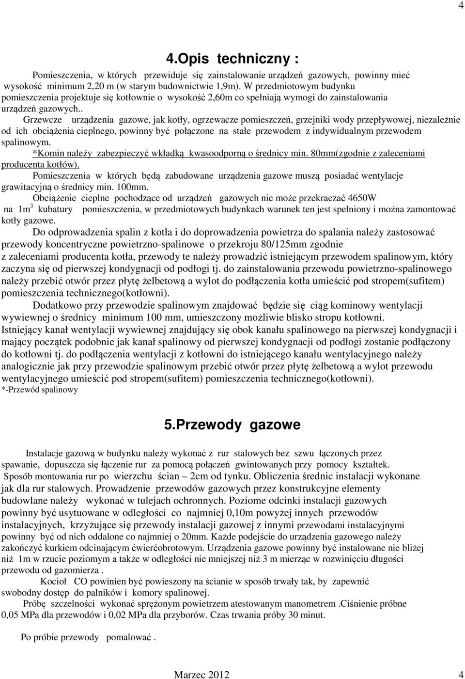 . Grzewcze urządzenia gazowe, jak kotły, ogrzewacze pomieszczeń, grzejniki wody przepływowej, niezależnie od ich obciążenia cieplnego, powinny być połączone na stałe przewodem z indywidualnym