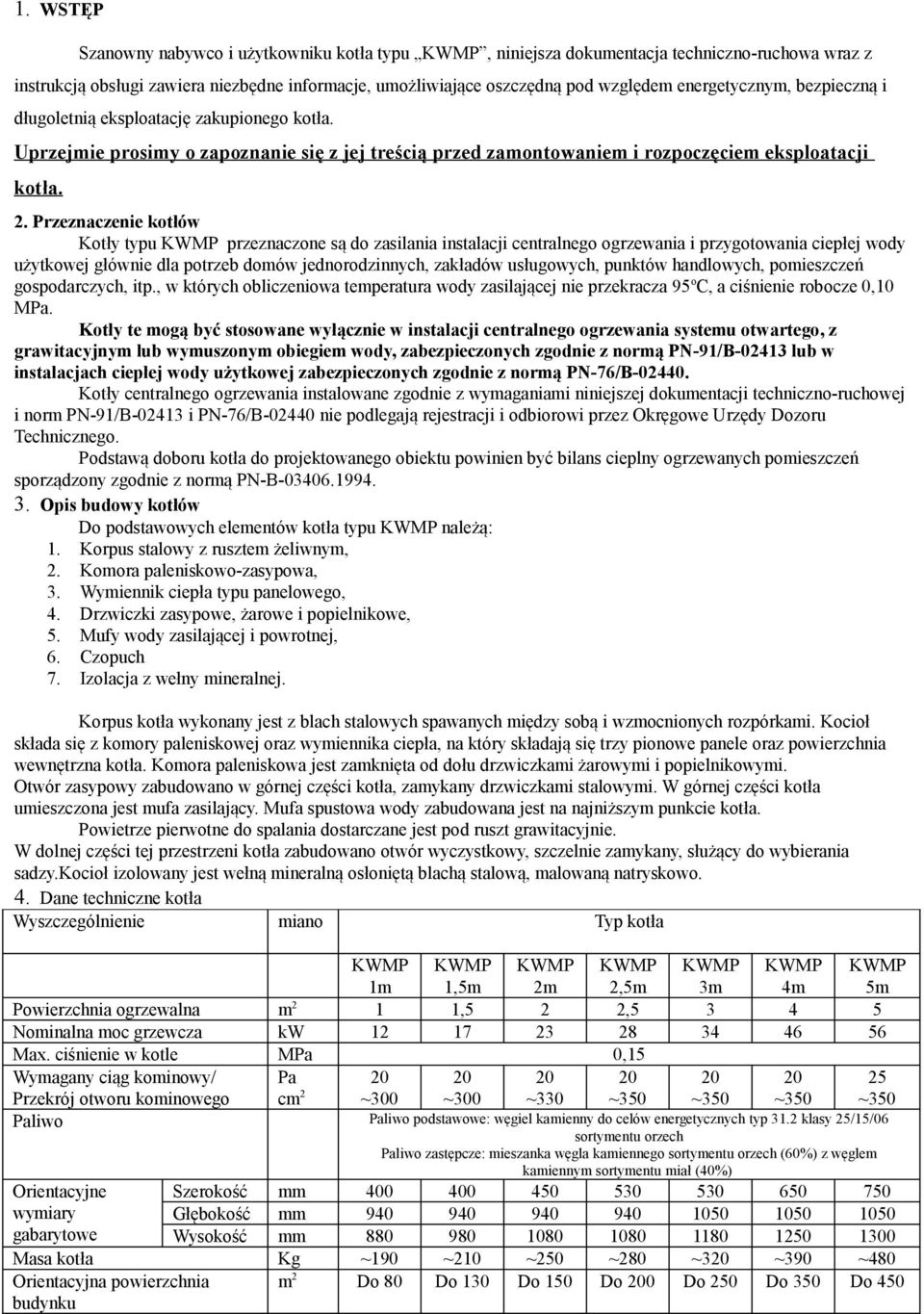 Przeznaczenie kotłów Kotły typu przeznaczone są do zasilania instalacji centralnego ogrzewania i przygotowania ciepłej wody użytkowej głównie dla potrzeb domów jednorodzinnych, zakładów usługowych,