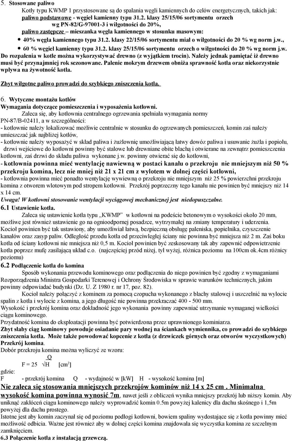w., 60 % węgiel kamienny typu 31.2. klasy 25/15/06 sortymentu orzech o wilgotności do % wg norm j.w. Do rozpalenia w kotle można wykorzystywać drewno (z wyjątkiem trocin).