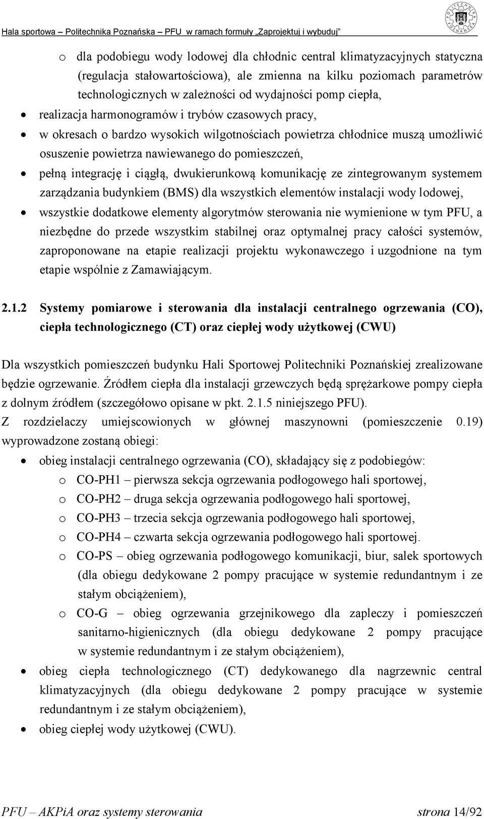 integrację i ciągłą, dwukierunkową komunikację ze zintegrowanym systemem zarządzania budynkiem (BMS) dla wszystkich elementów instalacji wody lodowej, wszystkie dodatkowe elementy algorytmów