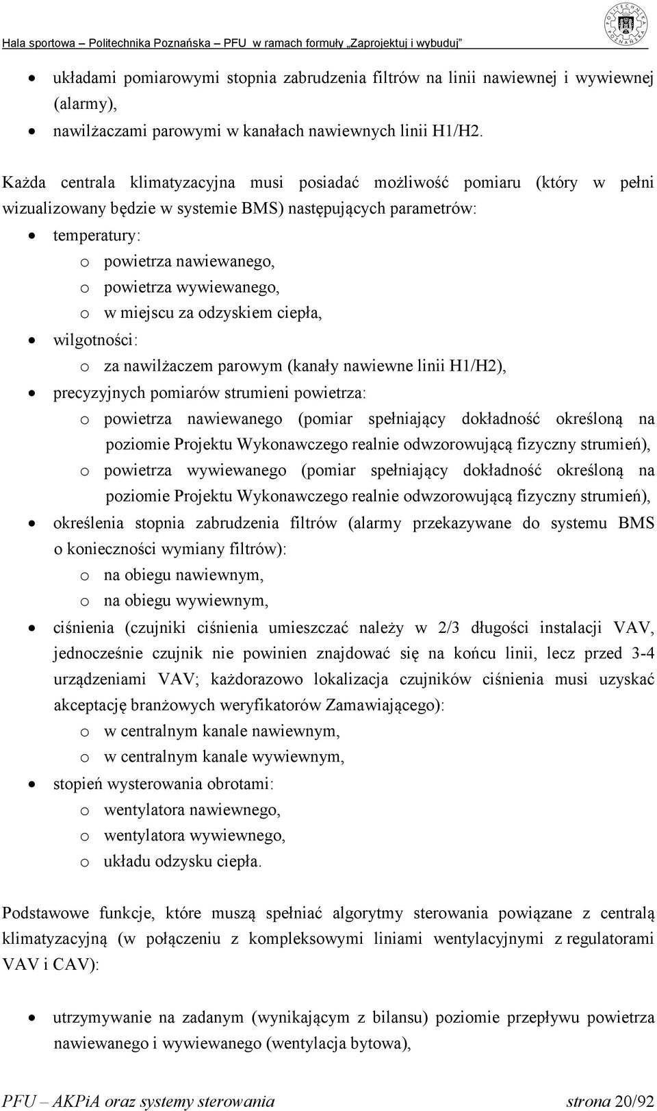 wywiewanego, o w miejscu za odzyskiem ciepła, wilgotności: o za nawilżaczem parowym (kanały nawiewne linii H1/H2), precyzyjnych pomiarów strumieni powietrza: o powietrza nawiewanego (pomiar
