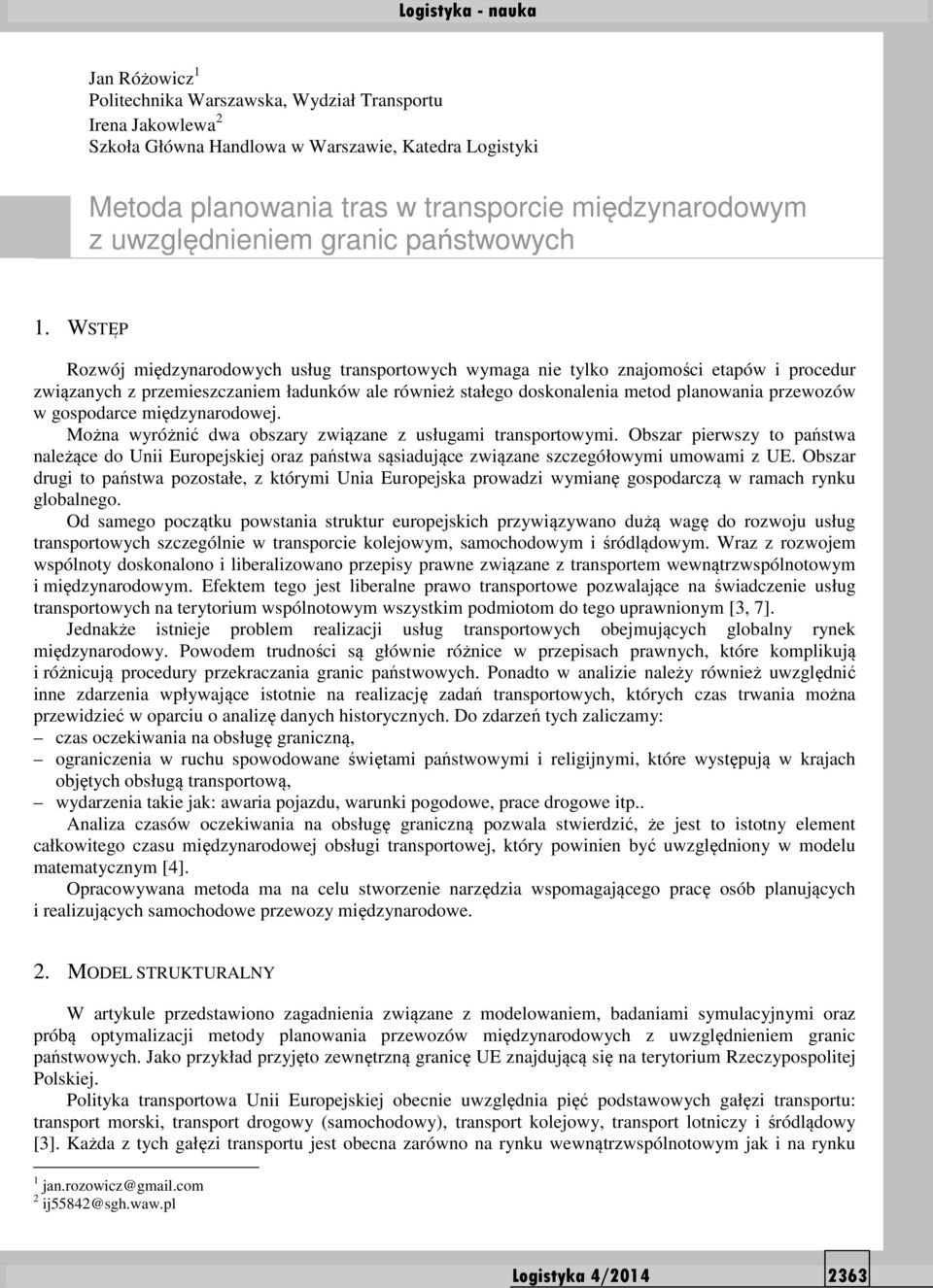WSTĘP Rozwój międzynarodowych usług transportowych wymaga nie tylko znajomości etapów i procedur związanych z przemieszczaniem ładunków ale również stałego doskonalenia metod planowania przewozów w