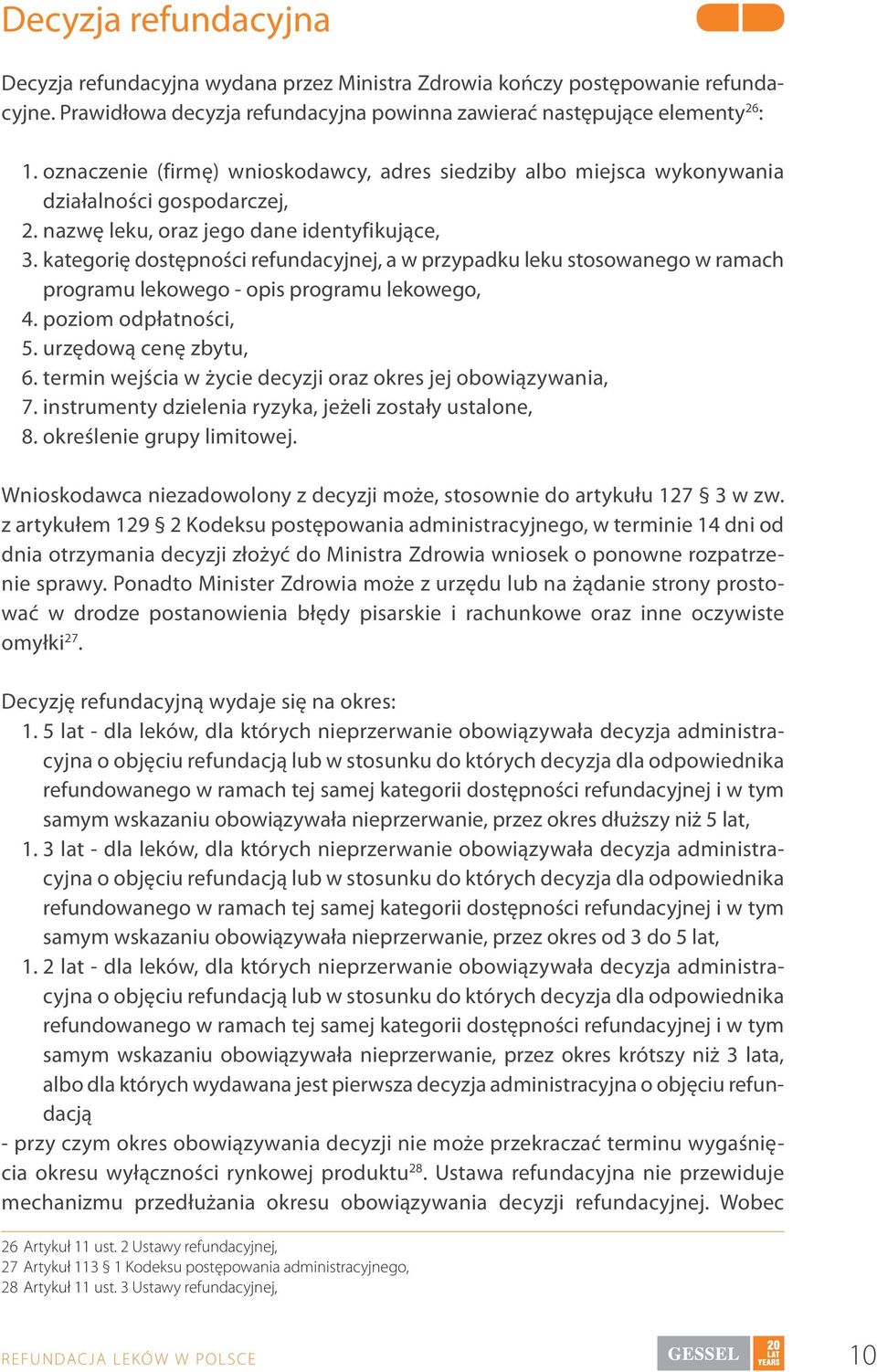 kategorię dostępności refundacyjnej, a w przypadku leku stosowanego w ramach programu lekowego - opis programu lekowego, 4. poziom odpłatności, 5. urzędową cenę zbytu, 6.