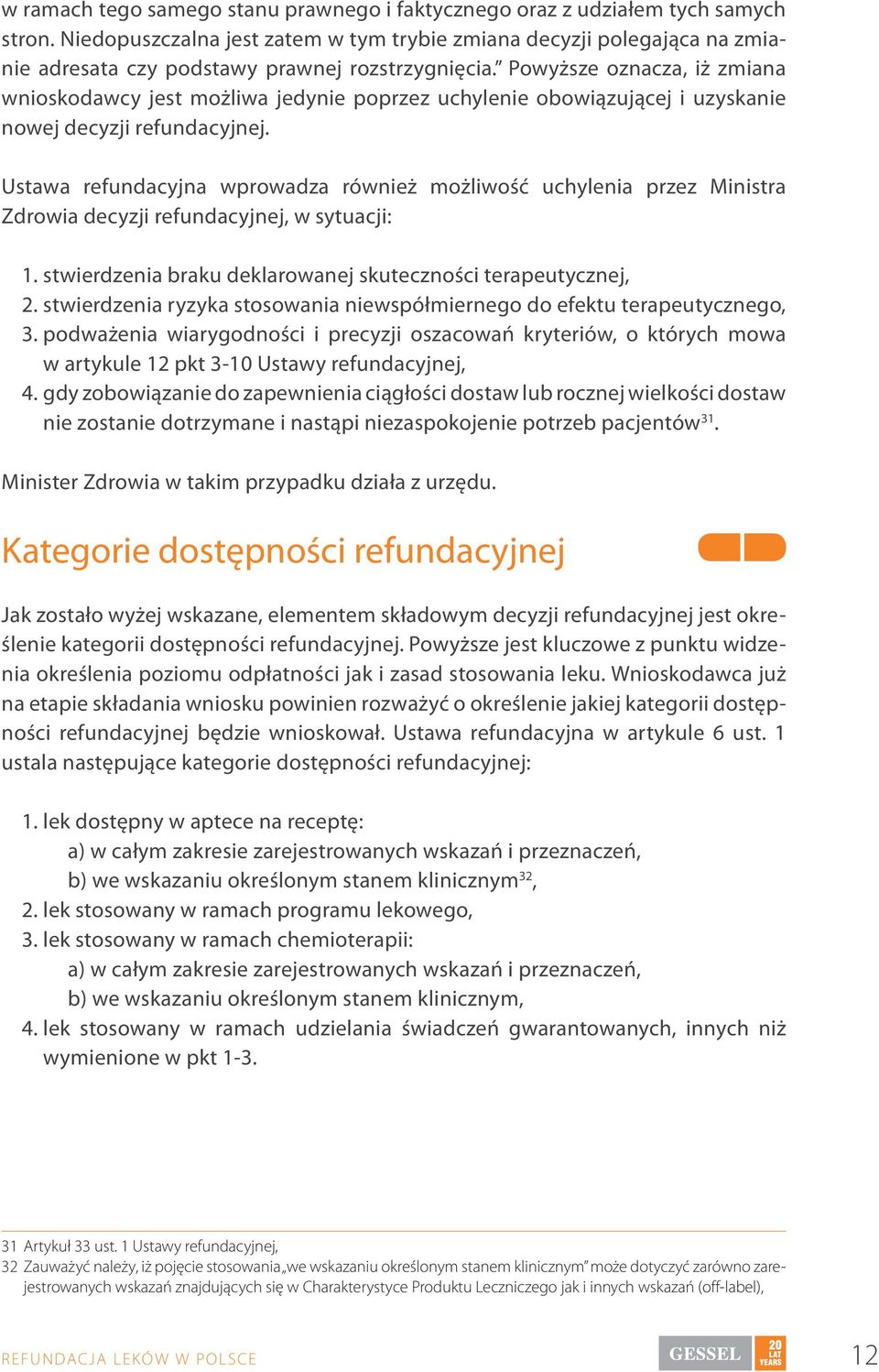 Powyższe oznacza, iż zmiana wnioskodawcy jest możliwa jedynie poprzez uchylenie obowiązującej i uzyskanie nowej decyzji refundacyjnej.