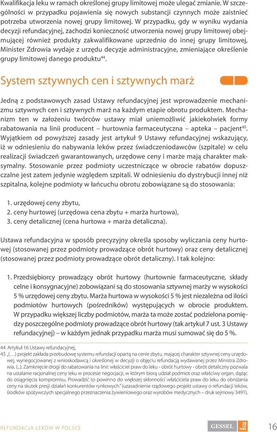 W przypadku, gdy w wyniku wydania decyzji refundacyjnej, zachodzi konieczność utworzenia nowej grupy limitowej obejmującej również produkty zakwalifikowane uprzednio do innej grupy limitowej,