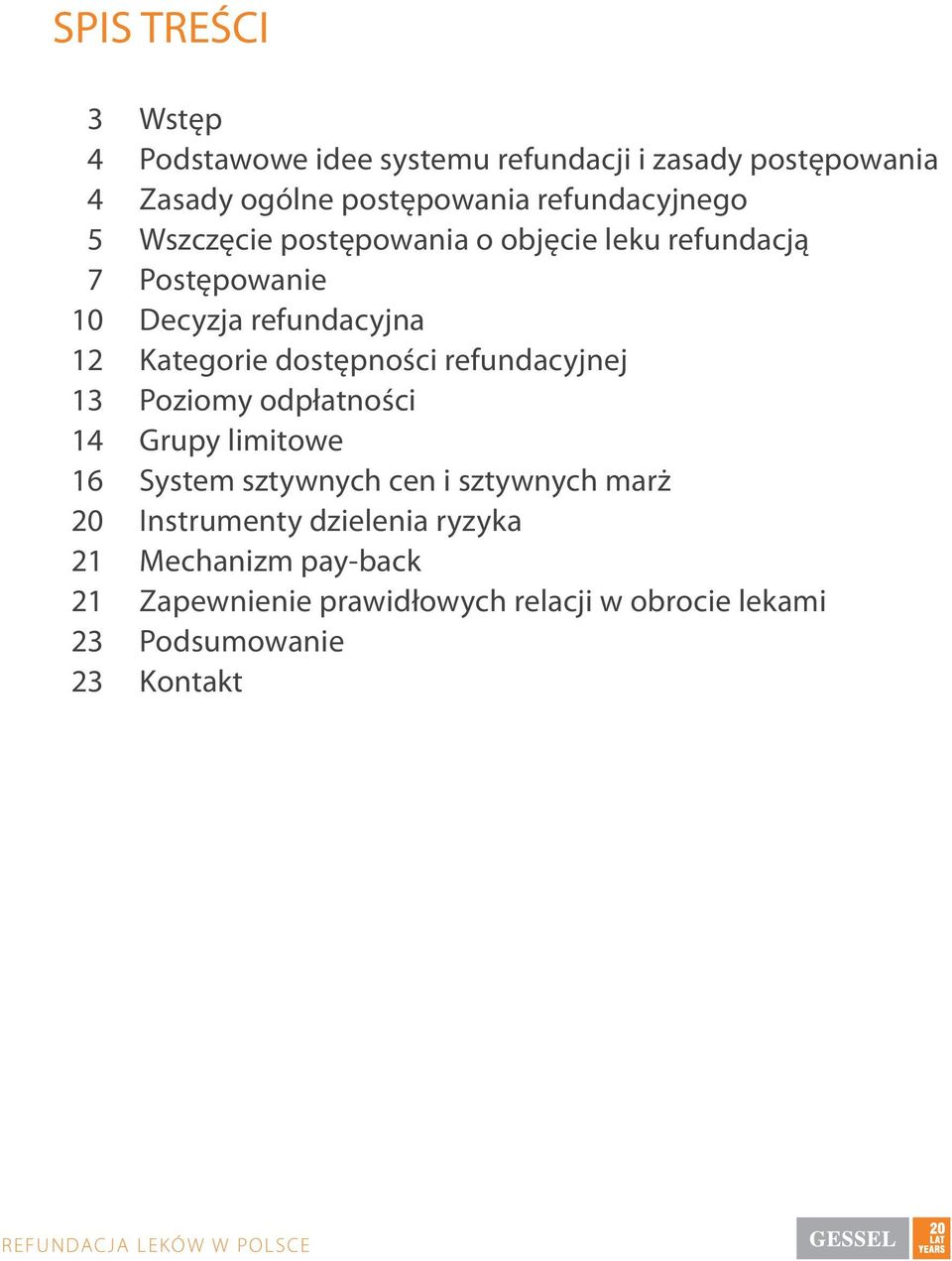 Kategorie dostępności refundacyjnej 13 Poziomy odpłatności 14 Grupy limitowe 16 System sztywnych cen i sztywnych