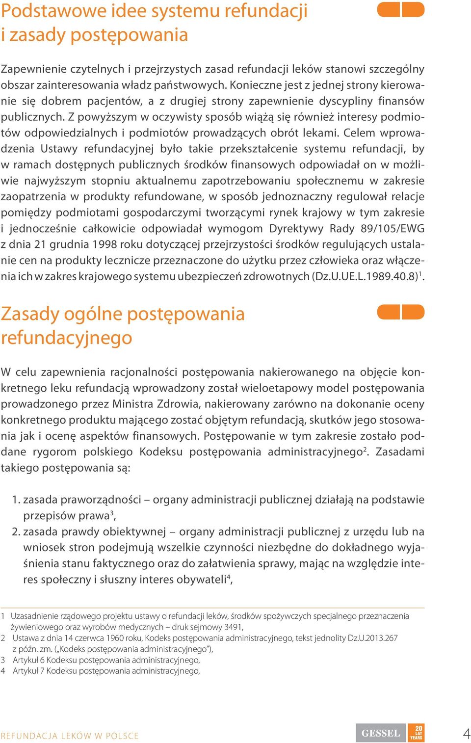 Z powyższym w oczywisty sposób wiążą się również interesy podmiotów odpowiedzialnych i podmiotów prowadzących obrót lekami.