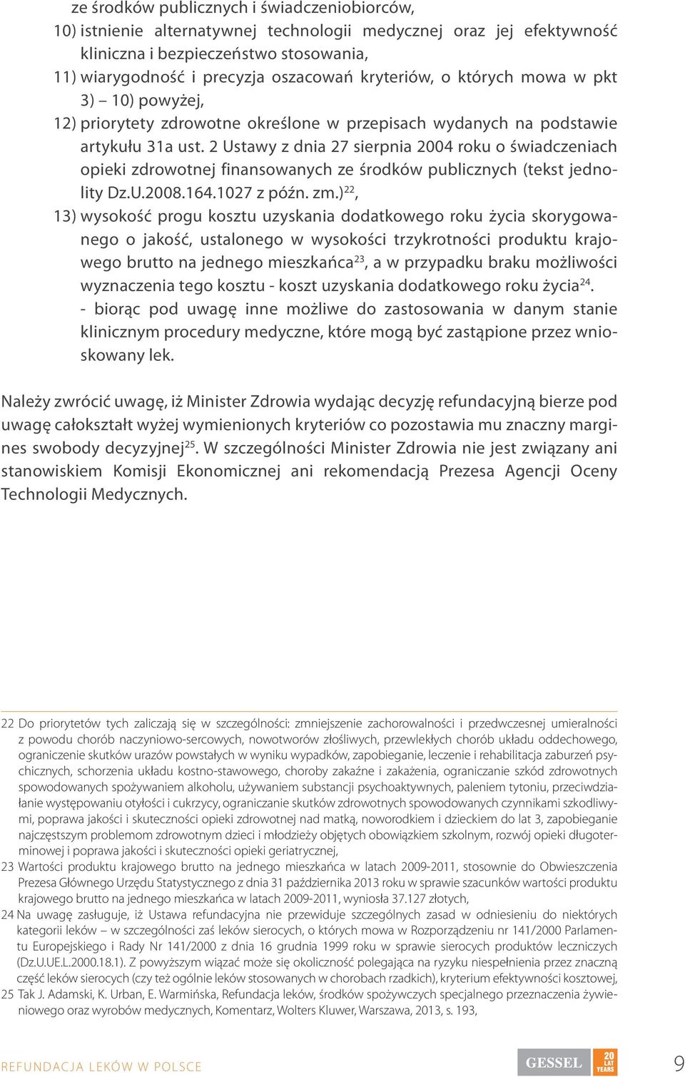 2 Ustawy z dnia 27 sierpnia 2004 roku o świadczeniach opieki zdrowotnej finansowanych ze środków publicznych (tekst jednolity Dz.U.2008.164.1027 z późn. zm.