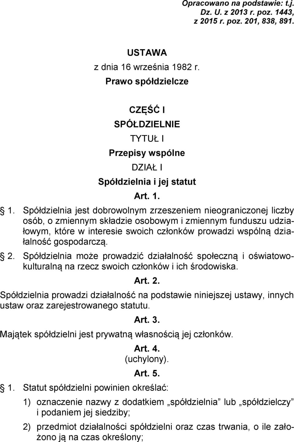 1. Spółdzielnia jest dobrowolnym zrzeszeniem nieograniczonej liczby osób, o zmiennym składzie osobowym i zmiennym funduszu udziałowym, które w interesie swoich członków prowadzi wspólną działalność