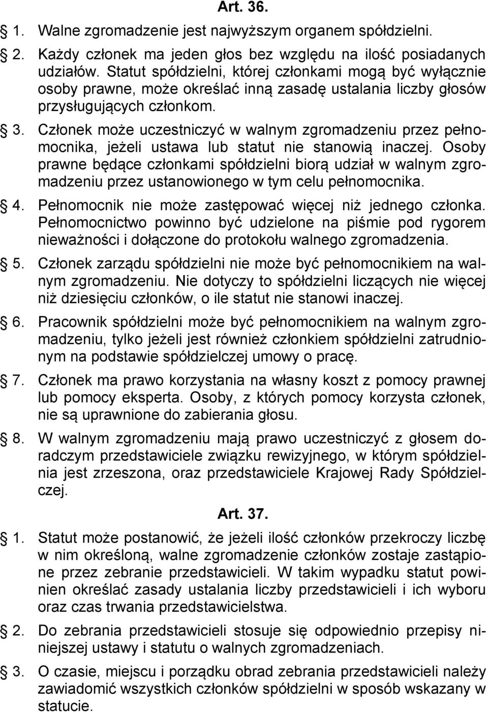 Członek może uczestniczyć w walnym zgromadzeniu przez pełnomocnika, jeżeli ustawa lub statut nie stanowią inaczej.