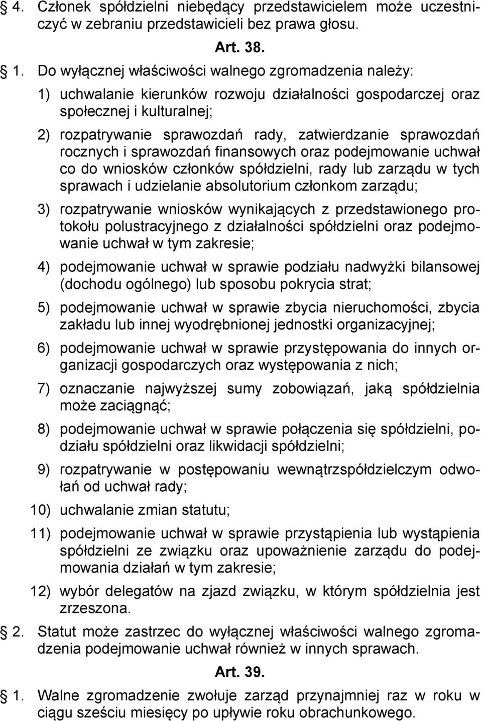 sprawozdań rocznych i sprawozdań finansowych oraz podejmowanie uchwał co do wniosków członków spółdzielni, rady lub zarządu w tych sprawach i udzielanie absolutorium członkom zarządu; 3)