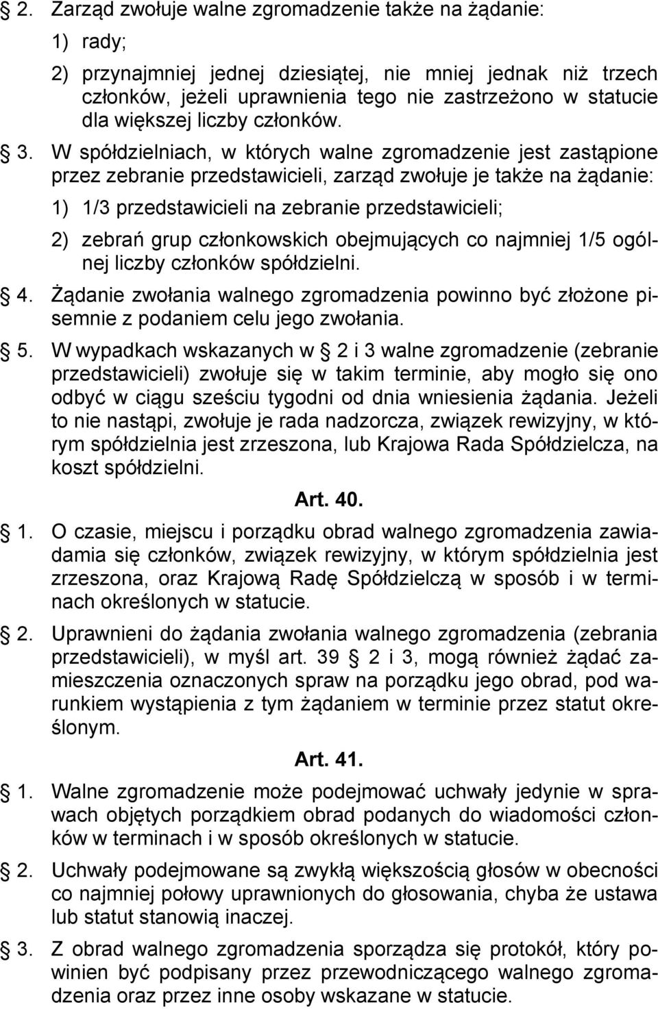 W spółdzielniach, w których walne zgromadzenie jest zastąpione przez zebranie przedstawicieli, zarząd zwołuje je także na żądanie: 1) 1/3 przedstawicieli na zebranie przedstawicieli; 2) zebrań grup