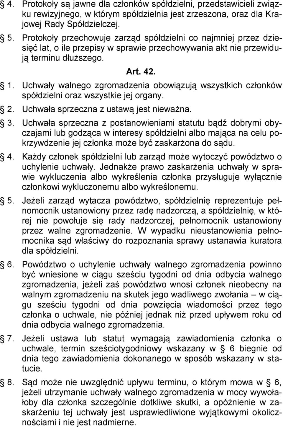 Uchwały walnego zgromadzenia obowiązują wszystkich członków spółdzielni oraz wszystkie jej organy. 2. Uchwała sprzeczna z ustawą jest nieważna. 3.