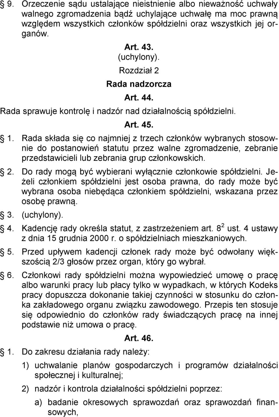 Rada składa się co najmniej z trzech członków wybranych stosownie do postanowień statutu przez walne zgromadzenie, zebranie przedstawicieli lub zebrania grup członkowskich. 2.