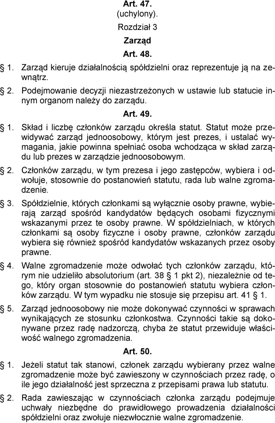 Statut może przewidywać zarząd jednoosobowy, którym jest prezes, i ustalać wymagania, jakie powinna spełniać osoba wchodząca w skład zarządu lub prezes w zarządzie jednoosobowym. 2.