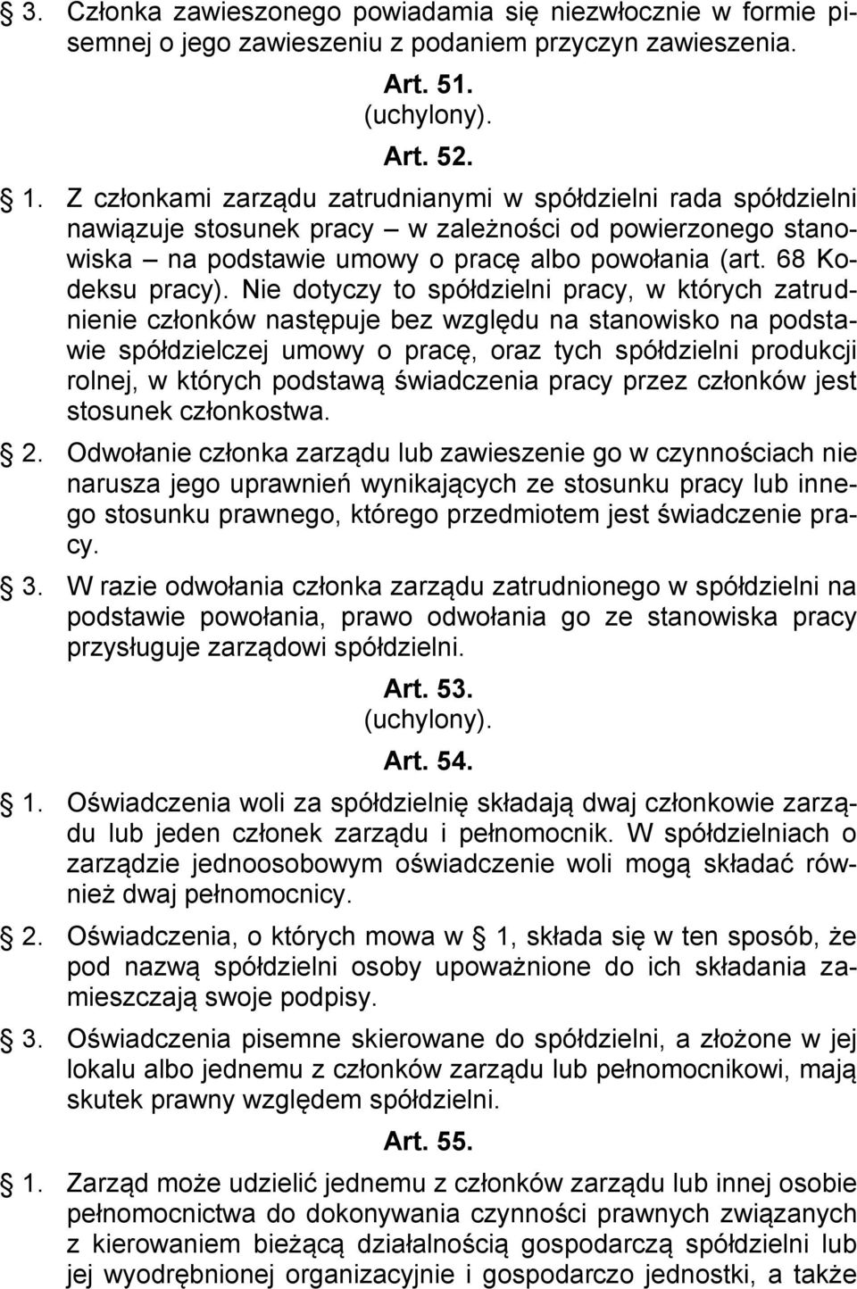Nie dotyczy to spółdzielni pracy, w których zatrudnienie członków następuje bez względu na stanowisko na podstawie spółdzielczej umowy o pracę, oraz tych spółdzielni produkcji rolnej, w których