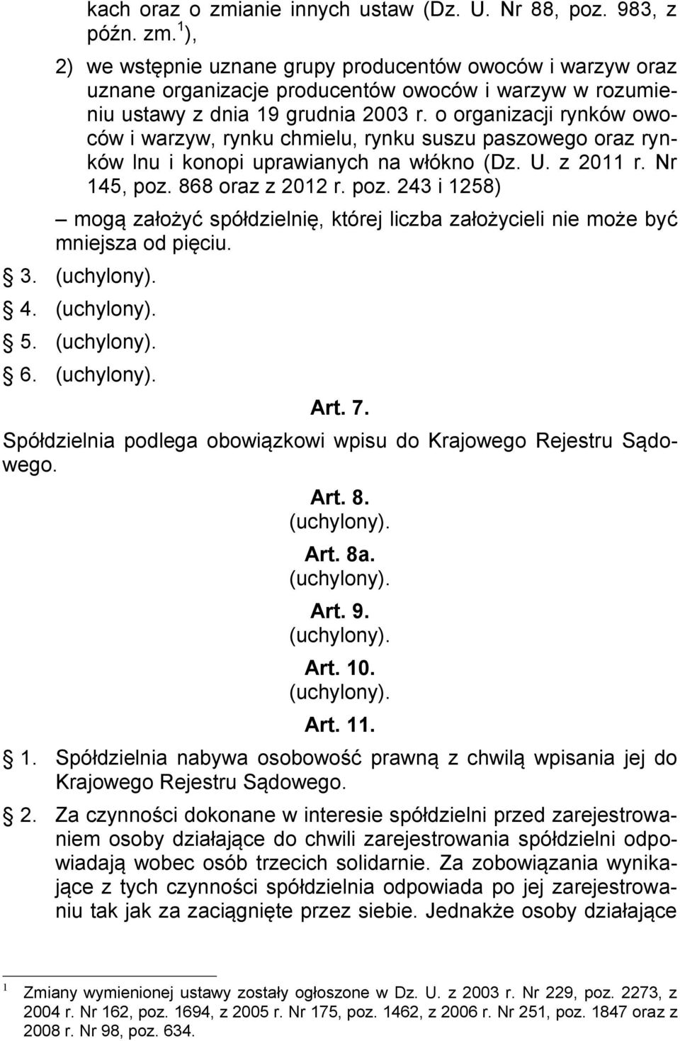 868 oraz z 2012 r. poz. 243 i 1258) mogą założyć spółdzielnię, której liczba założycieli nie może być mniejsza od pięciu. 3. (uchylony). 4. (uchylony). 5. (uchylony). 6. (uchylony). Art. 7.