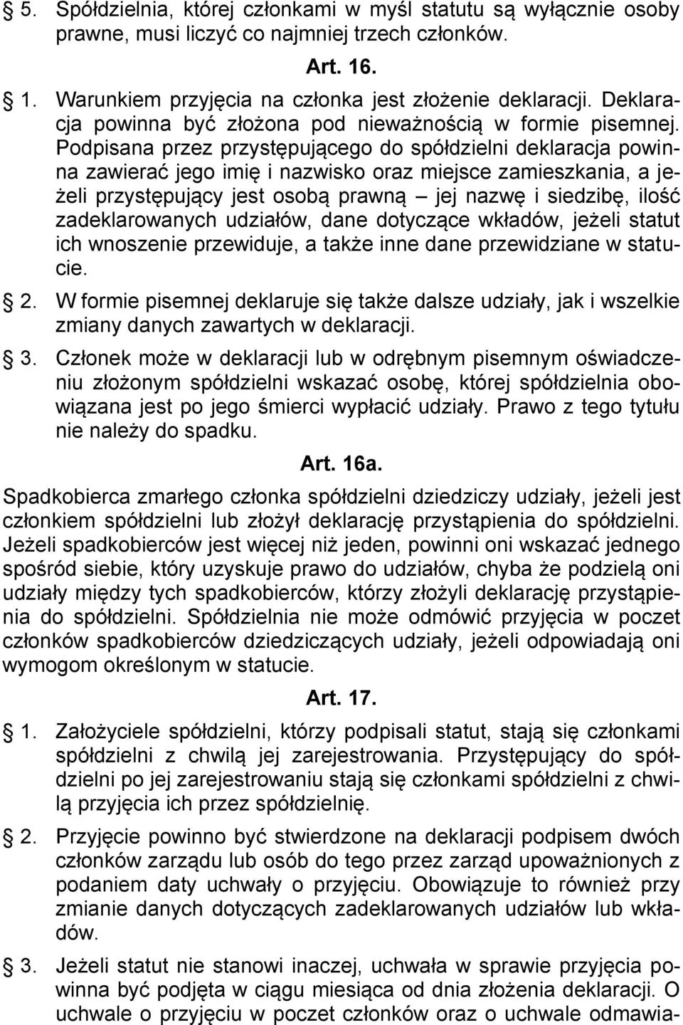 Podpisana przez przystępującego do spółdzielni deklaracja powinna zawierać jego imię i nazwisko oraz miejsce zamieszkania, a jeżeli przystępujący jest osobą prawną jej nazwę i siedzibę, ilość
